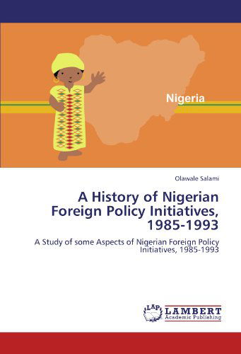 Cover for Olawale Salami · A History of Nigerian Foreign Policy Initiatives, 1985-1993: a Study of Some Aspects of Nigerian Foreign Policy Initiatives, 1985-1993 (Pocketbok) (2012)