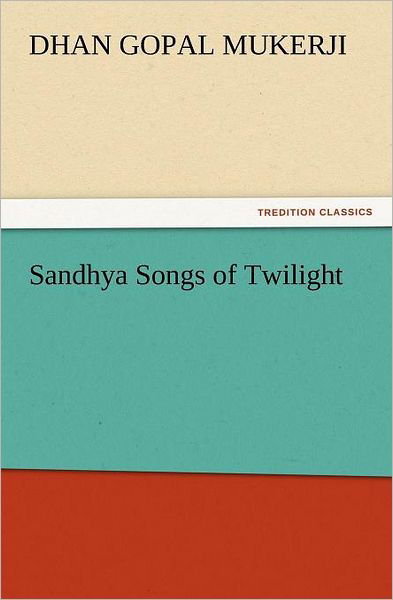 Cover for Dhan Gopal Mukerji · Sandhya Songs of Twilight (Tredition Classics) (Pocketbok) (2012)