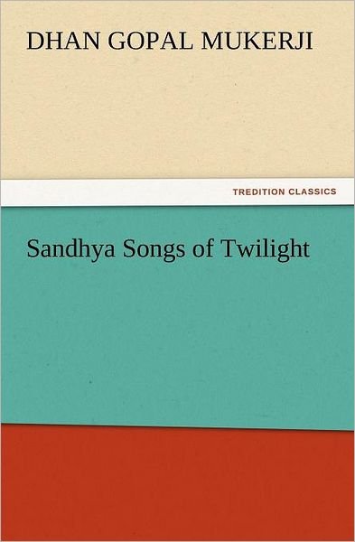 Cover for Dhan Gopal Mukerji · Sandhya Songs of Twilight (Tredition Classics) (Paperback Bog) (2012)