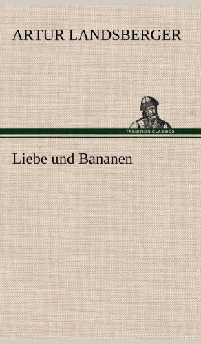 Liebe Und Bananen - Artur Landsberger - Bücher - TREDITION CLASSICS - 9783847254805 - 14. Mai 2012