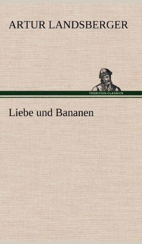 Liebe Und Bananen - Artur Landsberger - Books - TREDITION CLASSICS - 9783847254805 - May 14, 2012