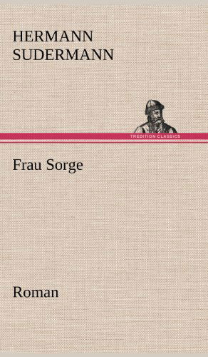 Frau Sorge - Hermann Sudermann - Books - TREDITION CLASSICS - 9783847267805 - May 12, 2012