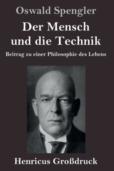 Cover for Oswald Spengler · Der Mensch und die Technik (Grossdruck): Beitrag zu einer Philosophie des Lebens (Inbunden Bok) (2020)