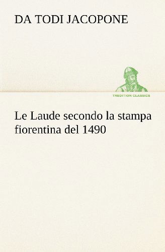 Cover for Da Todi Jacopone · Le Laude Secondo La Stampa Fiorentina Del 1490 (Tredition Classics) (Italian Edition) (Paperback Book) [Italian edition] (2012)