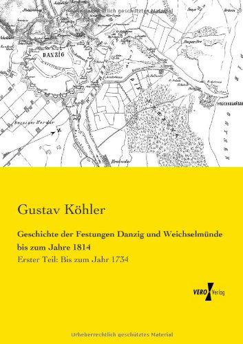 Cover for Gustav Koehler · Geschichte der Festungen Danzig und Weichselmunde bis zum Jahre 1814: Erster Teil: Bis zum Jahr 1734 (Paperback Book) [German edition] (2019)