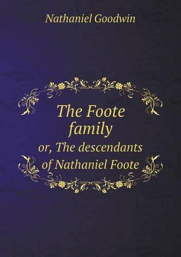 The Foote Family Or, the Descendants of Nathaniel Foote - Nathaniel Goodwin - Books - Book on Demand Ltd. - 9785518585805 - March 12, 2013