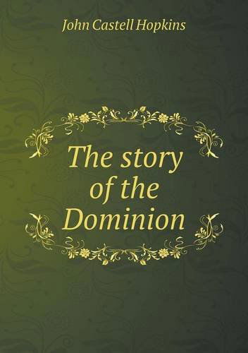 Cover for J. Castell Hopkins · The Story of the Dominion (Paperback Book) (2013)