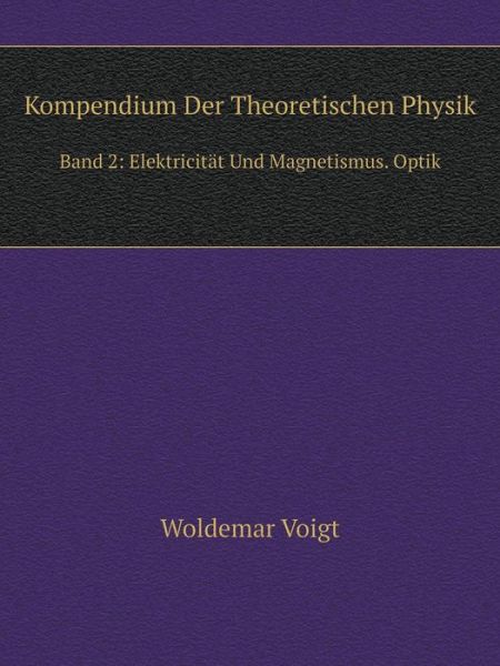 Cover for Woldemar Voigt · Kompendium Der Theoretischen Physik Band 2: Elektricität Und Magnetismus. Optik (Paperback Book) [German edition] (2014)