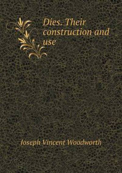 Dies. Their Construction and Use - Joseph Vincent Woodworth - Books - Book on Demand Ltd. - 9785519306805 - March 29, 2015