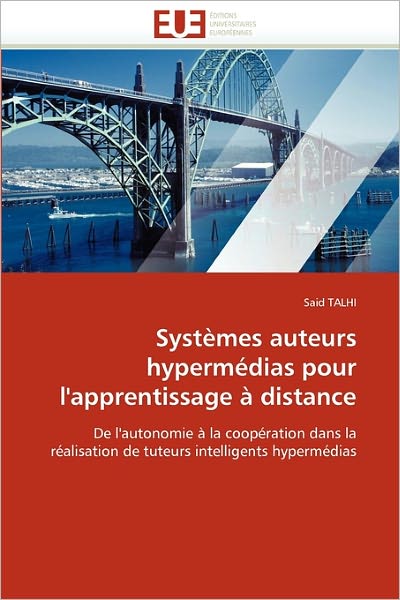 Cover for Said Talhi · Systèmes Auteurs Hypermédias Pour L'apprentissage À Distance: De L'autonomie À La Coopération Dans La Réalisation De Tuteurs Intelligents Hypermédias (Paperback Book) [French edition] (2018)