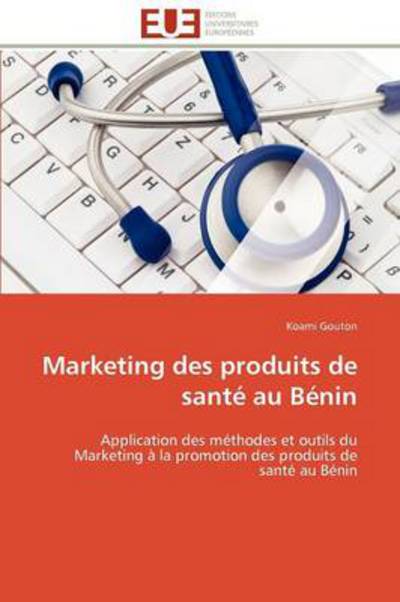 Cover for Koami Gouton · Marketing Des Produits De Santé Au Bénin: Application Des Méthodes et Outils Du Marketing À La Promotion Des Produits De Santé Au Bénin (Paperback Book) [French edition] (2018)