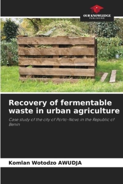 Cover for Komlan Wotodzo Awudja · Recovery of fermentable waste in urban agriculture (Paperback Book) (2021)