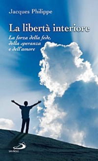 Cover for Jacques Philippe · La Liberta Interiore. La Forza Della Fede, Della Speranza E Dell'amore (Book)