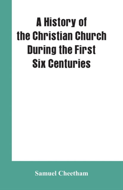 Cover for Samuel Cheetham · A History of the Christian Church During the First Six Centuries (Paperback Book) (2019)
