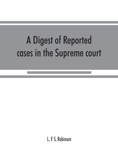 A digest of reported cases in the Supreme court, Court of insolvency, and courts of mines of the state of Victoria, and appeals therefrom to the High court of Australia and the Privy council - L F S Robinson - Bøger - Alpha Edition - 9789353867805 - 10. september 2019