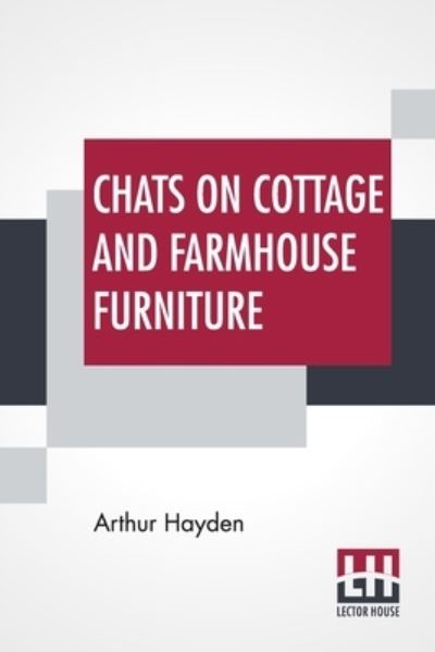 Chats On Cottage And Farmhouse Furniture - Arthur Hayden - Books - Lector House - 9789354208805 - October 28, 2021