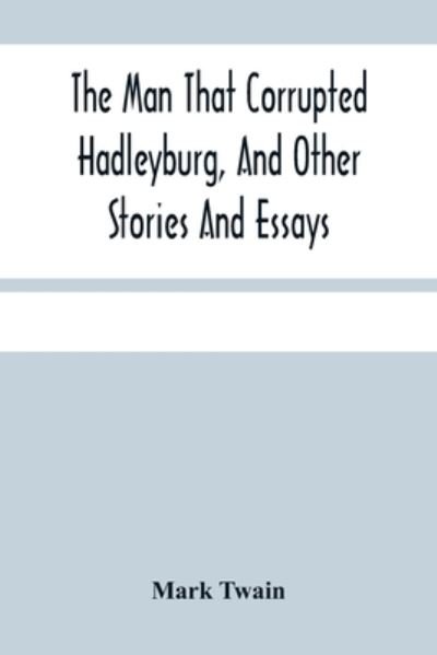 The Man That Corrupted Hadleyburg, And Other Stories And Essays - Mark Twain - Bøger - Alpha Edition - 9789354480805 - 15. marts 2021