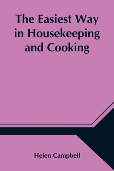 Cover for Helen Campbell · The Easiest Way in Housekeeping and Cooking; Adapted to Domestic Use or Study in Classes (Taschenbuch) (2021)