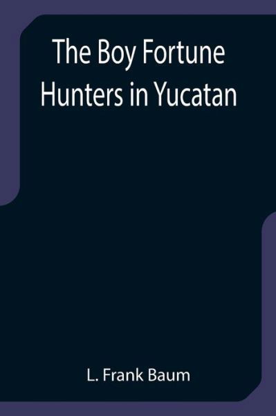 The Boy Fortune Hunters in Yucatan - L. Frank Baum - Livres - Alpha Edition - 9789355751805 - 29 décembre 2021