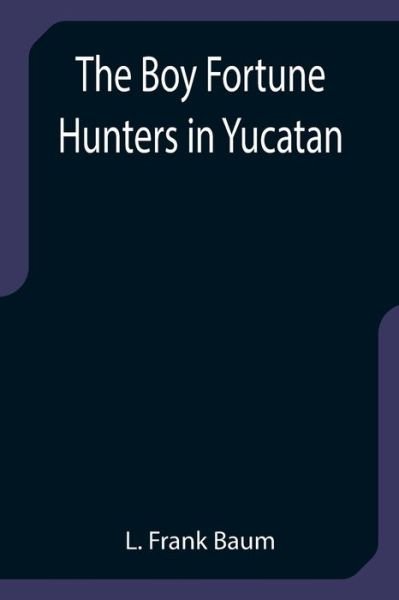 Cover for L. Frank Baum · The Boy Fortune Hunters in Yucatan (Paperback Book) (2021)