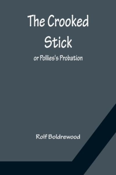The Crooked Stick; or Pollies's Probation - Rolf Boldrewood - Bøger - Alpha Edition - 9789356150805 - 11. april 2022
