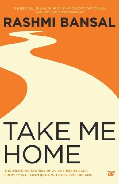 Cover for Rashmi Bansal · Take Me Home: The Inspiring Stories of 20 Entrepreneurs from Small-Town India with Big-Time Dreams (Paperback Bog) (2014)
