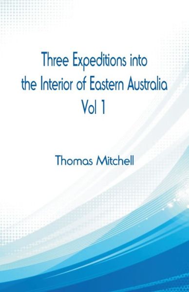 Cover for Thomas Mitchell · Three Expeditions into the Interior of Eastern Australia, (Paperback Book) (2018)