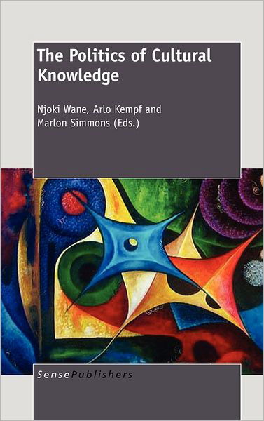 The Politics of Cultural Knowledge - Njoki Wane - Książki - Sense Publishers - 9789460914805 - 10 czerwca 2011