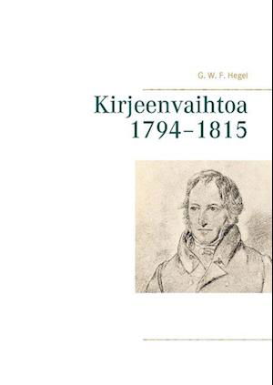 Kirjeenvaihtoa 1794-1815 - G. W. F. Hegel - Bücher - Books on Demand - 9789523189805 - 29. September 2015