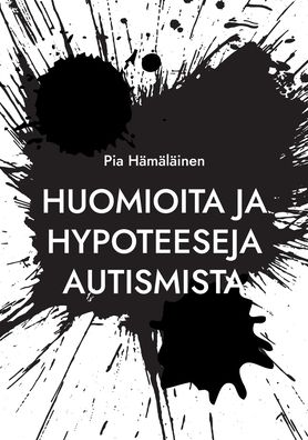 Cover for Pia Hämäläinen · Huomioita ja hypoteeseja autismista (Book) (2022)