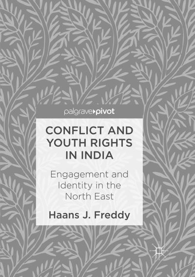 Cover for Haans J. Freddy · Conflict and Youth Rights in India: Engagement and Identity in the North East (Taschenbuch) [Softcover reprint of the original 1st ed. 2017 edition] (2018)