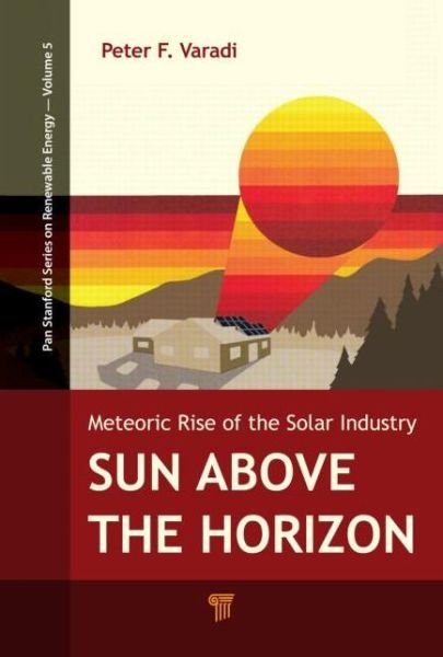 Cover for Peter F. Varadi · Sun Above the Horizon: Meteoric Rise of the Solar Industry - Jenny Stanford Series on Renewable Energy (Hardcover Book) (2014)