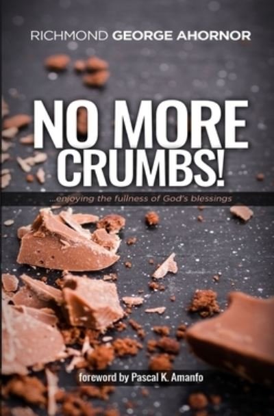 Cover for Richmond George Ahornor · No More Crumbs!: Enjoying the fullness of God's Blessings... (Paperback Bog) (2020)
