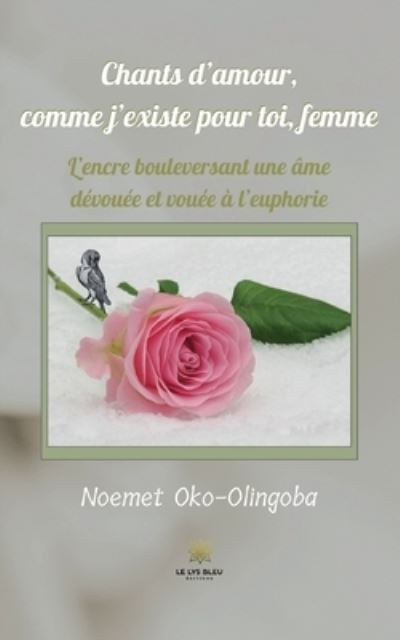 Cover for Oko-Olingoba Noemet · Chants d'amour, comme j'existe pour toi, femme: L'encre bouleversant une ame devouee et vouee a l'euphorie (Paperback Book) (2022)