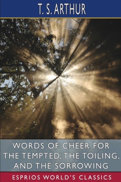 Cover for T S Arthur · Words of Cheer for the Tempted, the Toiling, and the Sorrowing (Esprios Classics) (Paperback Book) (2024)