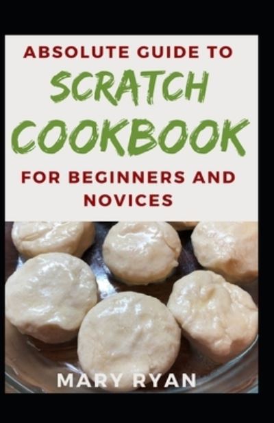 Cover for Mary Ryan · Absolute Guide To Scratch Cookbook For Beginners And Novices (Paperback Book) (2021)