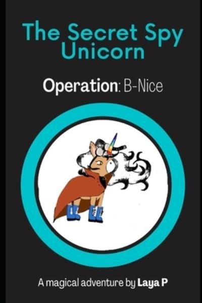 Cover for Laya P · The Secret Spy Unicorn: Operation: B-Nice (Pocketbok) (2021)