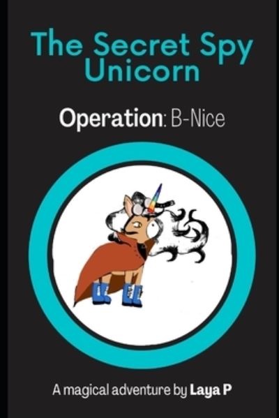 Cover for Laya P · The Secret Spy Unicorn: Operation: B-Nice (Paperback Book) (2021)