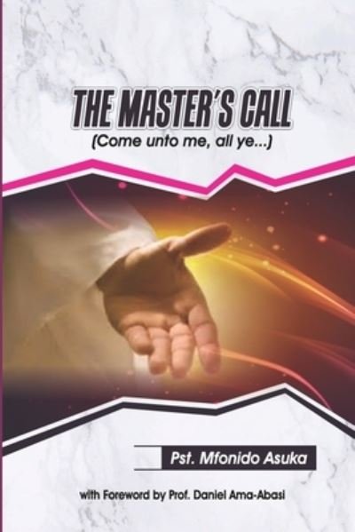 The Master's Call: (Come Unto Me, All Ye....) - Mfonido Asuka - Bøger - Independently Published - 9798531623805 - 6. juli 2021