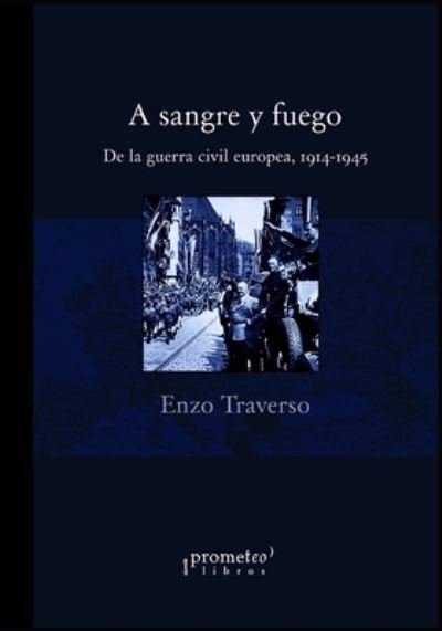 Cover for Enzo Traverso · A sangre y fuego: De la guerra civil europea, 1914-1945 (Paperback Book) (2021)