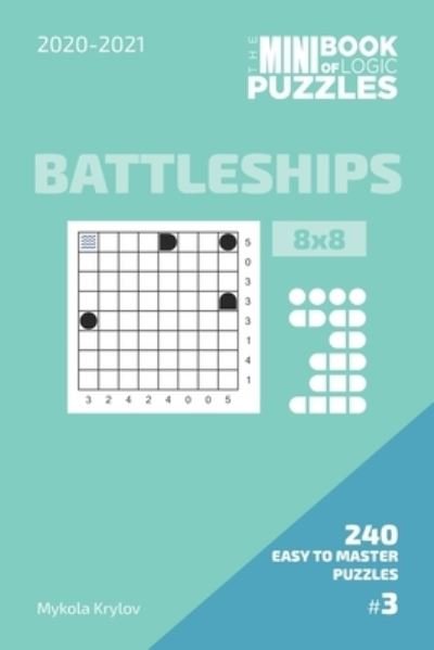 Cover for Mykola Krylov · The Mini Book Of Logic Puzzles 2020-2021. Battleships 8x8 - 240 Easy To Master Puzzles. #3 (Paperback Bog) (2020)