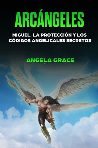 Cover for Angela Grace · Arcangeles: Miguel, la proteccion y los codigos angelicales secretos - Arcangeles (Paperback Book) (2021)