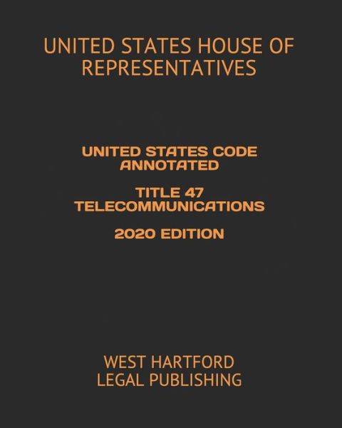 United States Code Annotated Title 47 Telecommunications 2020 Edition - United States House of Representatives - Books - Independently Published - 9798604644805 - January 26, 2020