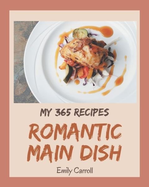 Cover for Emily Carroll · My 365 Romantic Main Dish Recipes (Pocketbok) (2020)