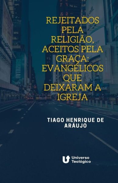 Cover for Tiago Henrique De Araujo · Rejeitados pela religiao, aceitos pela graca: evangelicos que deixaram a igreja (Paperback Book) (2020)