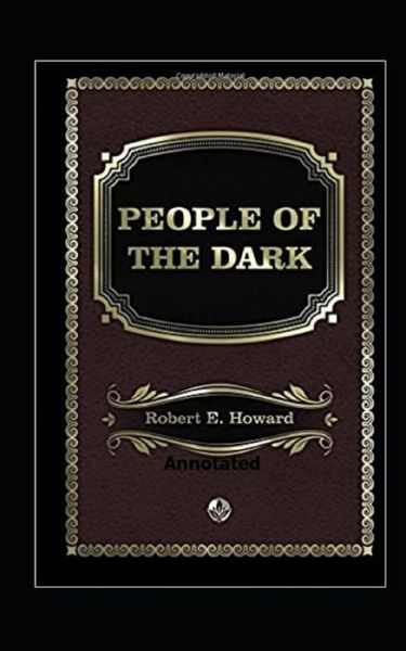 Cover for Robert Ervin Howard · People of the Dark Annotated (Paperback Book) (2021)