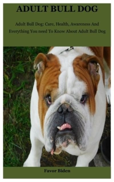 Adult Bull Dog: Adult Bull Dog: Care, Health, Awareness And Everything You need To Know About Adult Bull Dog - Favor Biden - Livros - Independently Published - 9798707224805 - 10 de fevereiro de 2021