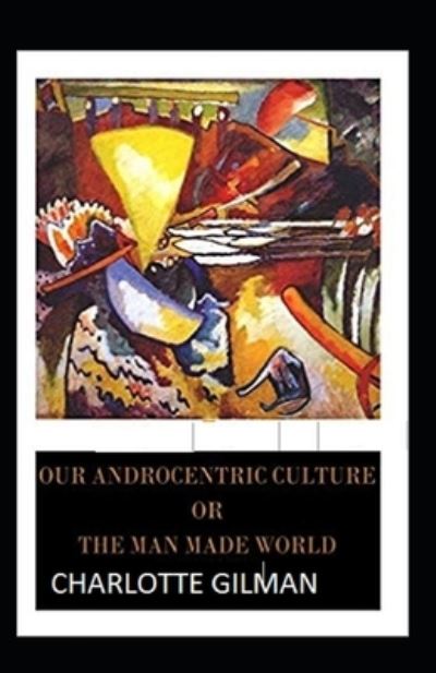 Cover for Charlotte Gilman · Our Androcentric Culture Or The Man-Made World Illustrated (Paperback Book) (2021)