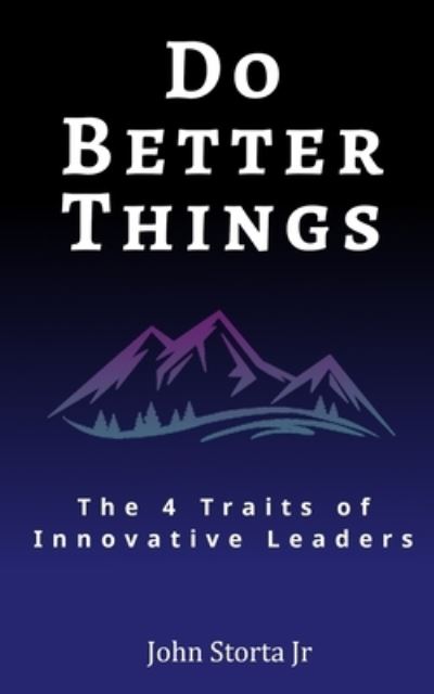 Cover for Storta, John, Jr · Do Better Things: 4 Traits of Innovative Leaders (Taschenbuch) (2021)