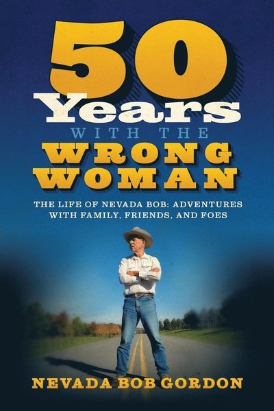 Cover for Nevada Bob Gordon · 50 Years with the Wrong Woman: The Life of Nevada Bob: Adventures with Family, Friends and Foes (Paperback Bog) (2022)